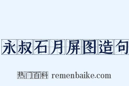 永叔石月屏图造句是什么意思的图片